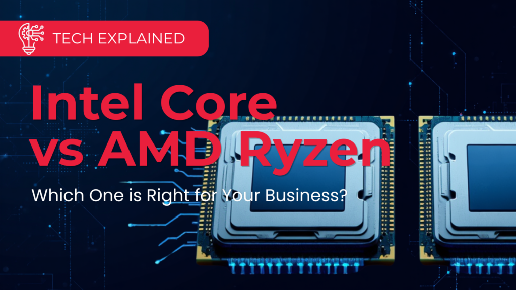 Intel Core vs AMD Ryzen: Which One is Right for Your Business?