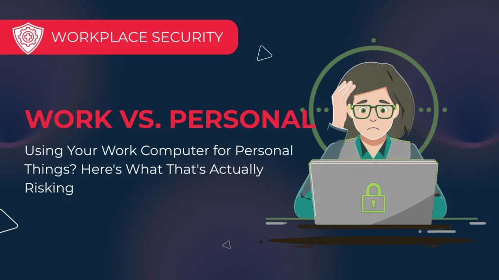 Using Your Work Computer for Personal Things? Here’s What That’s Actually Risking