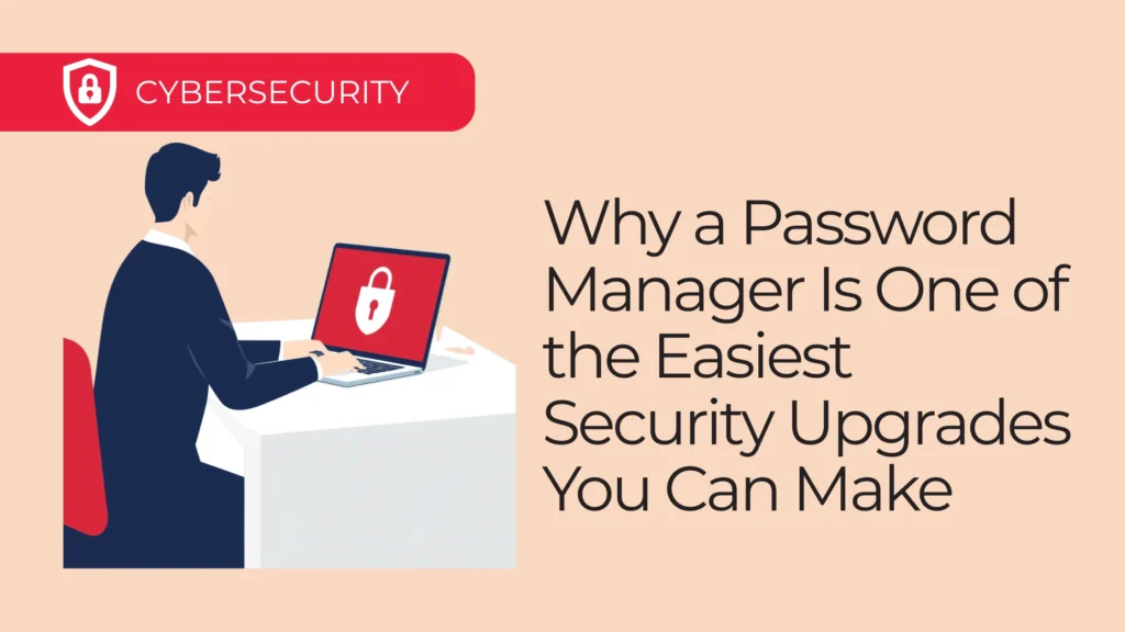 Why a Password Manager Is One of the Easiest Security Upgrades You Can Make